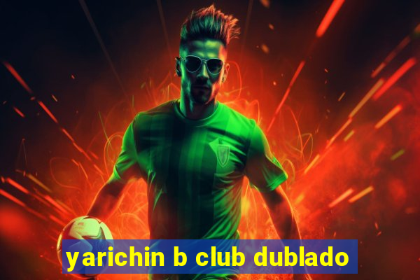 yarichin b club dublado